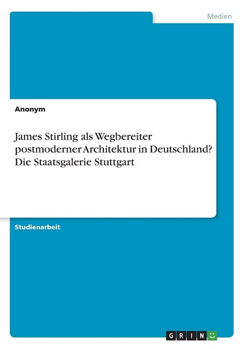 James Stirling als Wegbereiter postmoderner Architektur in Deutschland? Die Staatsgalerie Stuttgart (Paperback)