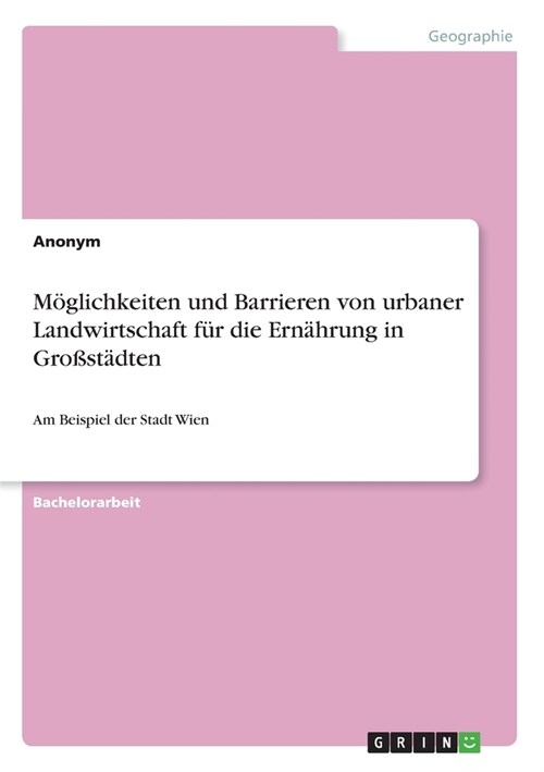 M?lichkeiten und Barrieren von urbaner Landwirtschaft f? die Ern?rung in Gro?t?ten: Am Beispiel der Stadt Wien (Paperback)