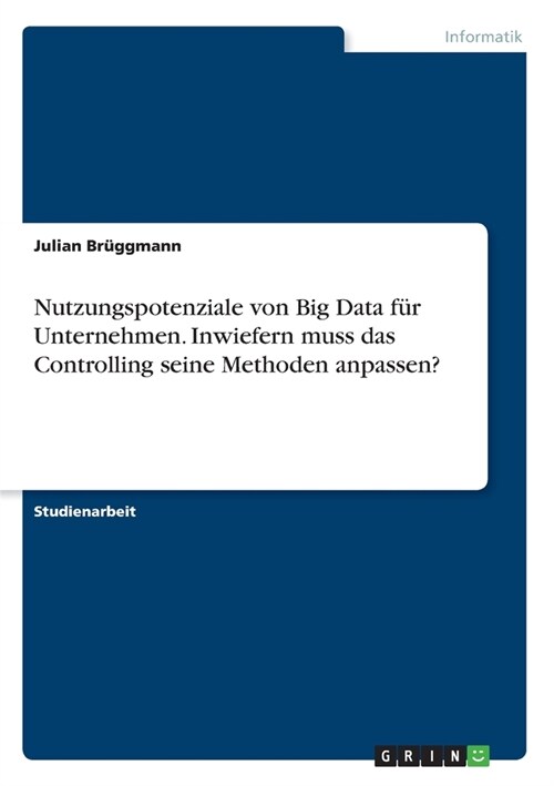 Nutzungspotenziale von Big Data f? Unternehmen. Inwiefern muss das Controlling seine Methoden anpassen? (Paperback)