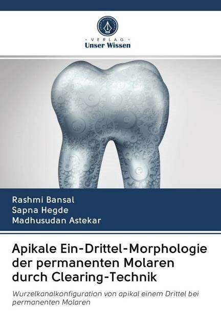 Apikale Ein-Drittel-Morphologie der permanenten Molaren durch Clearing-Technik (Paperback)