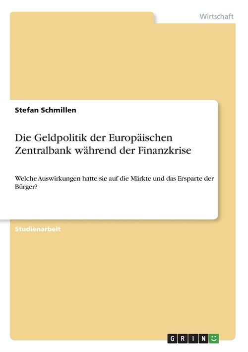 Die Geldpolitik der Europ?schen Zentralbank w?rend der Finanzkrise: Welche Auswirkungen hatte sie auf die M?kte und das Ersparte der B?ger? (Paperback)