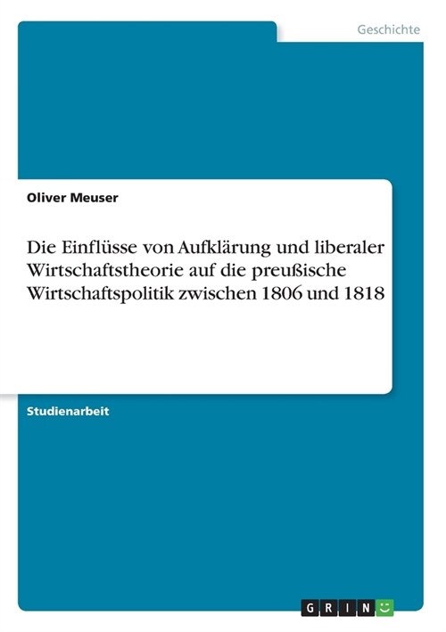 Die Einfl?se von Aufkl?ung und liberaler Wirtschaftstheorie auf die preu?sche Wirtschaftspolitik zwischen 1806 und 1818 (Paperback)