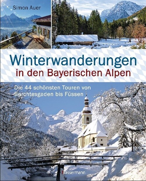 Winterwanderungen in den Bayerischen Alpen. Die 44 schonsten Touren zu durchgehend geoffneten Hutten und uber 35 weitere Wanderziele in Kurze (Hardcover)