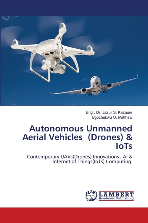 Autonomous Unmanned Aerial Vehicles (Drones) & IoTs (Paperback)