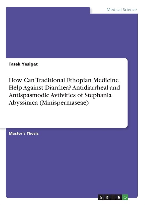 How Can Traditional Ethopian Medicine Help Against Diarrhea? Antidiarrheal and Antispasmodic Avtivities of Stephania Abyssinica (Minispermaseae) (Paperback)