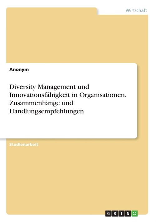 Diversity Management und Innovationsf?igkeit in Organisationen. Zusammenh?ge und Handlungsempfehlungen (Paperback)