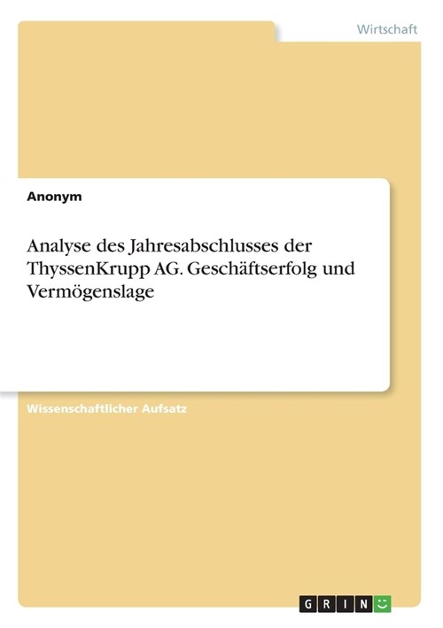 Analyse des Jahresabschlusses der ThyssenKrupp AG. Gesch?tserfolg und Verm?enslage (Paperback)