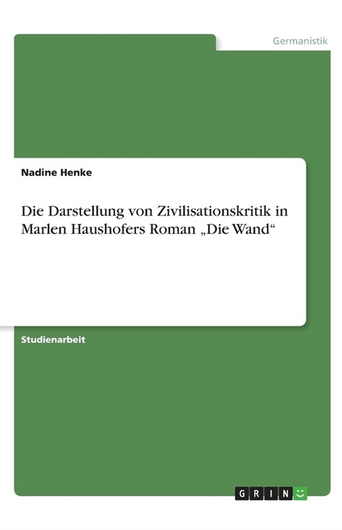 Die Darstellung von Zivilisationskritik in Marlen Haushofers Roman Die Wand (Paperback)