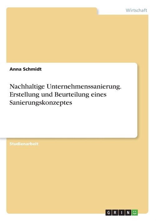 Nachhaltige Unternehmenssanierung. Erstellung und Beurteilung eines Sanierungskonzeptes (Paperback)