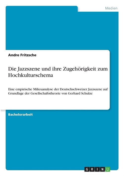 Die Jazzszene und ihre Zugeh?igkeit zum Hochkulturschema: Eine empirische Milieuanalyse der Deutschschweizer Jazzszene auf Grundlage der Gesellschaft (Paperback)