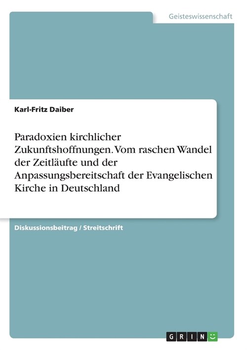 Paradoxien kirchlicher Zukunftshoffnungen. Vom raschen Wandel der Zeitl?fte und der Anpassungsbereitschaft der Evangelischen Kirche in Deutschland (Paperback)