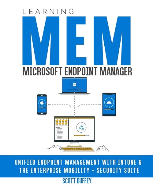 Learning Microsoft Endpoint Manager: Unified Endpoint Management with Intune and the Enterprise Mobility + Security Suite (Paperback)