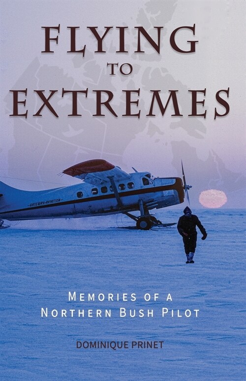 Flying to Extremes: Memories of a Northern Bush Pilot (Paperback, Full Color)