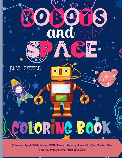 ROBOTS and SPACE Coloring Book: Coloring Book With Robots and Space, UFO, Planets, Galaxy, Spaceships And Rockets For Toddlers, Preschoolers, Boys And (Paperback)
