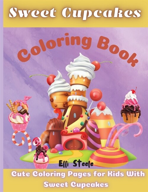 Sweet Cupcakes Coloring Book: Adorable Amazing Coloring Book for Girls, Boys, children Preschool, Toddlers, Kindergarten, Ages 2-4, 4-8, 9-12, (Paperback)