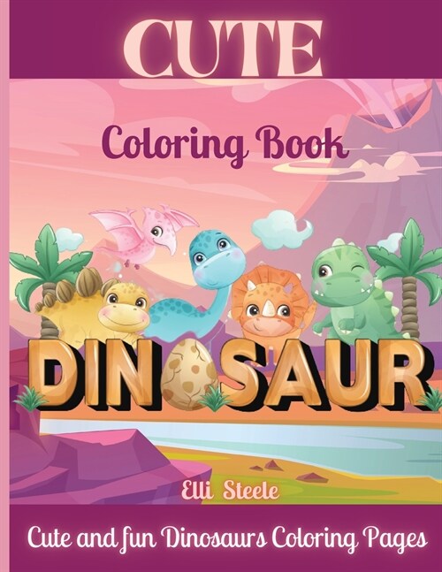 Cute Dinosaurs Coloring Book: Amazing Dinosaur Coloring Book For Kids ages2-4,4-8 with funny and big ilustrations. (Paperback)