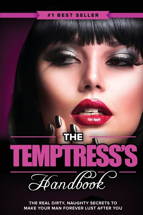 The Temptresss Handbook: The Real Dirty, Naughty Secrets to Make Your Man FOREVER LUST After You (Paperback)