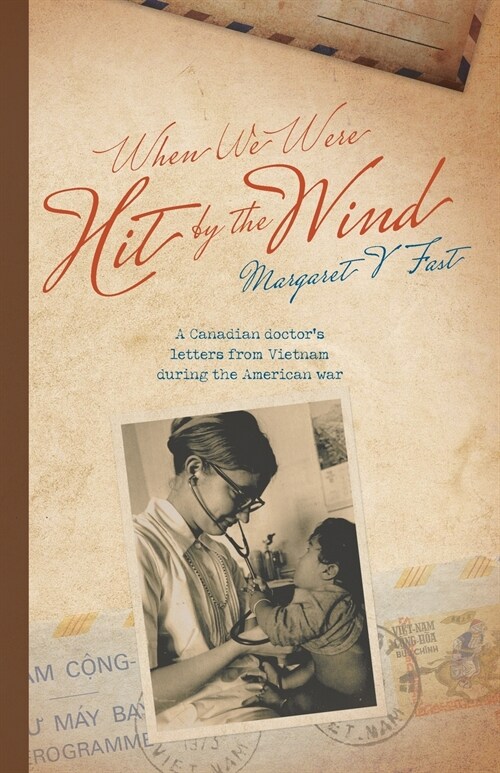 When We Were Hit By the Wind: A Canadian doctors letters from Vietnam during the American war (Paperback)