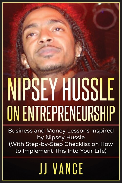 Nipsey Hussle on Entrepreneurship: Business and Money Lessons Inspired by Nipsey Hussle (With Step by Step Checklist on How to Implement This into You (Paperback)