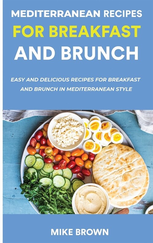 Mediterranean Recipes For Breakfast And Brunch: Easy And Delicious Recipes For Breakfast And Brunch In Mediterranean Style (Hardcover)