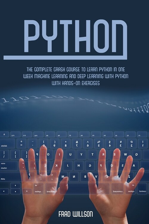 Python: The Complete Crash Course to Learn Python in One Week Machine Learning and Deep Learning with Python with Hands-On Exe (Paperback)