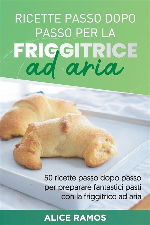 RICETTE PASSO DOPO PASSO PER LA FRIGGITRICE AD ARIA (Paperback)