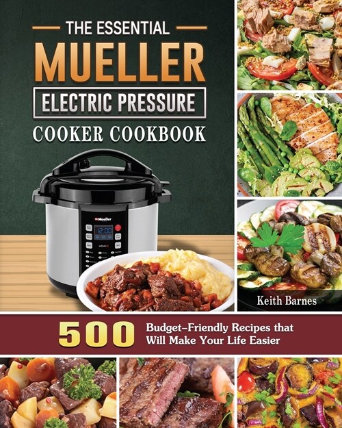 The Essential Mueller Electric Pressure Cooker Cookbook: 500 Budget-Friendly Recipes that Will Make Your Life Easier (Paperback)