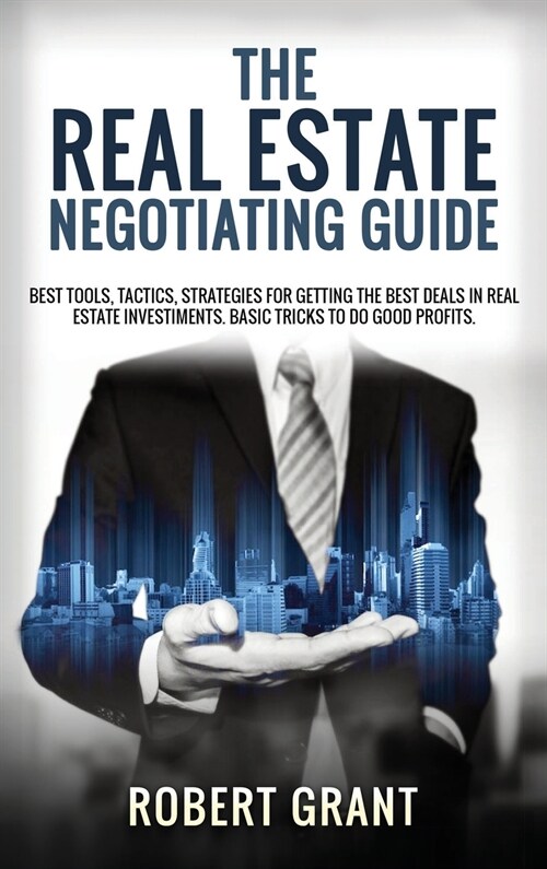 The Real Estate Negotiating Guide: Best Tools, Tactics, Strategies For Getting The Best Deals In Real Estate Investiments. Basic Tricks To Do Good Pro (Hardcover)