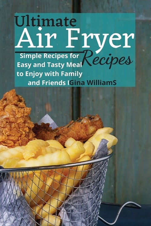 Ultimate Air Fryer Recipes: Simple Recipes for Easy and Tasty Meal to Enjoy with Family and Friends (Paperback)