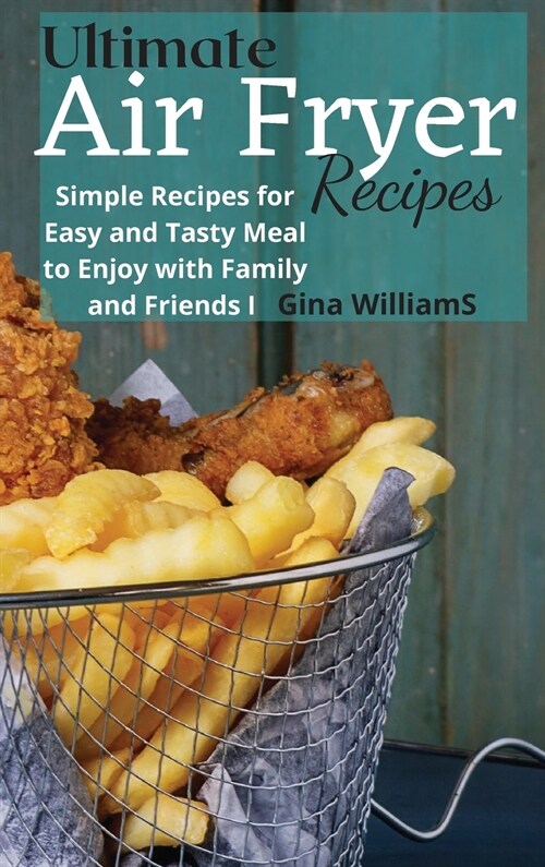 Ultimate Air Fryer Recipes: Simple Recipes for Easy and Tasty Meal to Enjoy with Family and Friends (Hardcover)