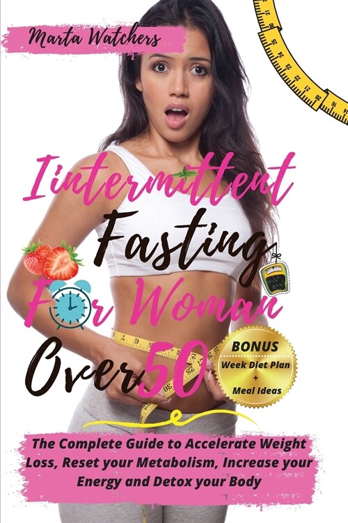 Intermittent Fasting for Women over 50: The Complete Guide to Accelerate Weight Loss, Reset your Metabolism, Increase your Energy and Detox your Body. (Paperback)