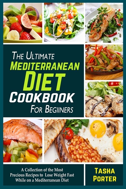 The Ultimate Mediterranean Diet Cookbook for Beginners: A Collection of the Most Precious Recipes to Lose Weight Fast While on a Mediterranean Diet (Paperback)