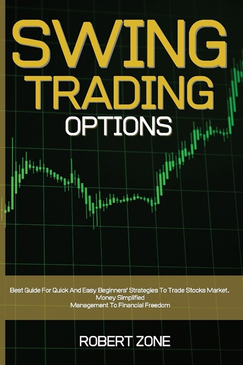 Swing Trading Options: Best Guide For Quick And Easy Beginners Strategies To Trade Stocks Market. Money Simplified Management To Financial F (Paperback)