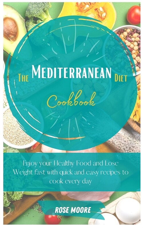 The Mediterranean Diet Cookbook: Enjoy your Healthy Food and Lose Weight fast with Quick and Easy Recipes to cook every day (Hardcover)