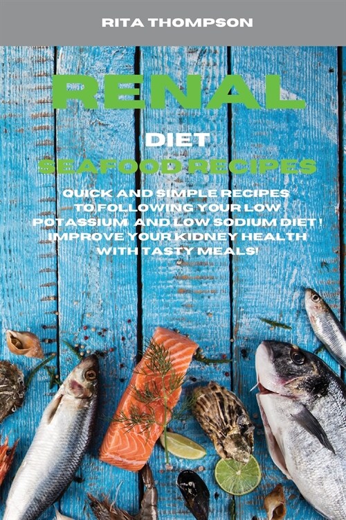 Renal Diet Fish and Seafood Recipes: Quick and simple Recipes to following your low potassium and low sodium diet ! Improve your Kidney Health with Ta (Paperback)