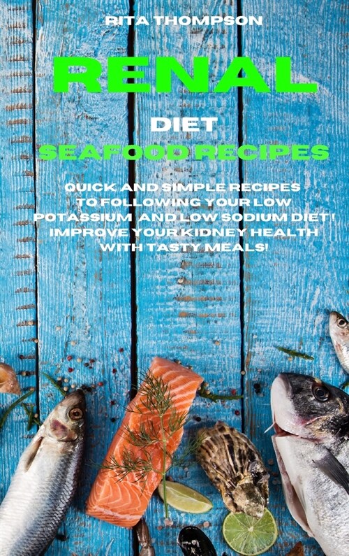 Renal Diet Fish and Seafood Recipes: Quick and simple Recipes to following your low potassium and low sodium diet ! Improve your Kidney Health with Ta (Hardcover)
