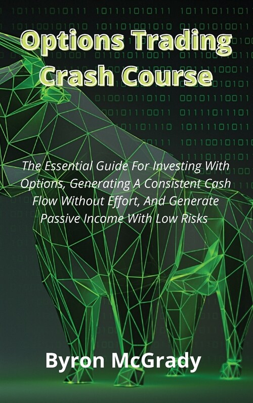 Options Trading Crash Course: The Essential Guide For Investing With Options, Generating A Consistent Cash Flow Without Effort, And Generate Passive (Hardcover)
