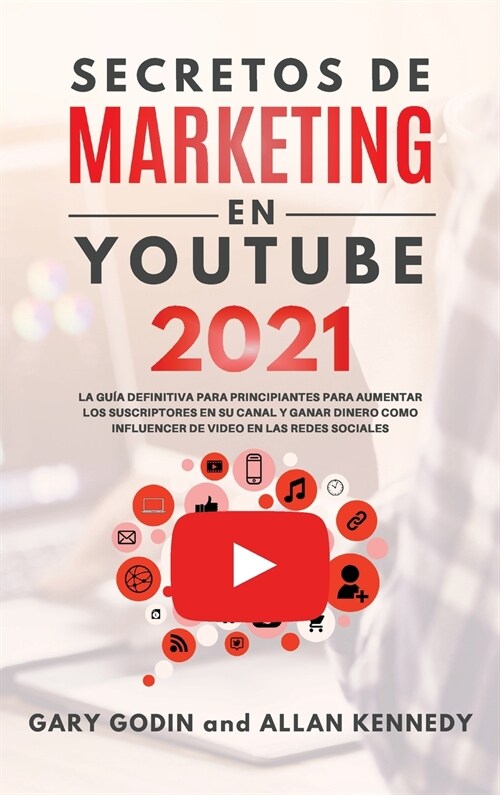 SECRETOS DE MARKETING EN YOUTUBE 2021 La Guía Definitiva Para Principiantes Para Aumentar Los Suscriptores En Su Canal y Ganar Dinero Como Influencer  (Hardcover)