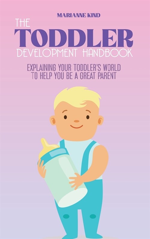 The Toddler Development HandBook: Explaining Your Toddlers World To Help You Be a Great Parent (Hardcover)