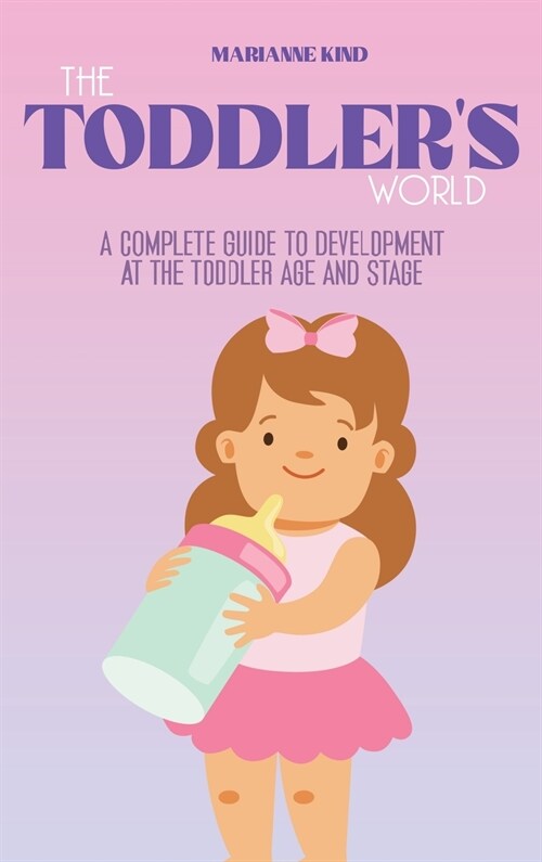 The Toddlers World: A Complete Guide to Development at the Toddler Age and Stage (Hardcover)