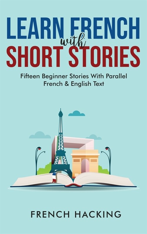 Learn French With Short Stories - Fifteen Beginner Stories With Parallel French and English Text (Hardcover)