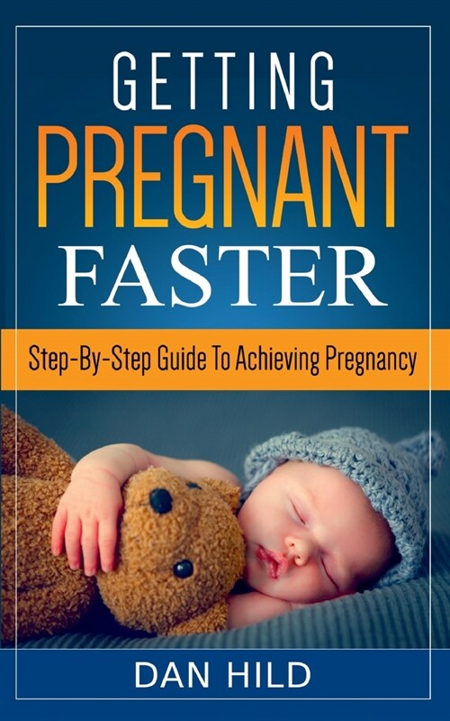 Getting Pregnant Faster: Step-By-Step Guide To Achieving Pregnancy (Paperback)