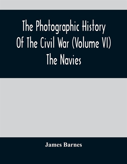 The Photographic History Of The Civil War (Volume VI) The Navies (Paperback)