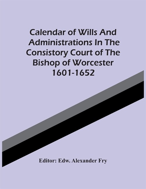 Calendar Of Wills And Administrations In The Consistory Court Of The Bishop Of Worcester 1601-1652 (Paperback)