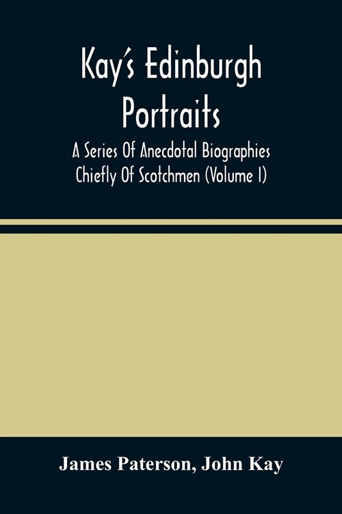 KayS Edinburgh Portraits: A Series Of Anecdotal Biographies Chiefly Of Scotchmen (Volume I) (Paperback)