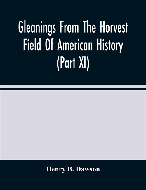 Gleanings From The Horvest Field Of American History (Part Xi) (Paperback)