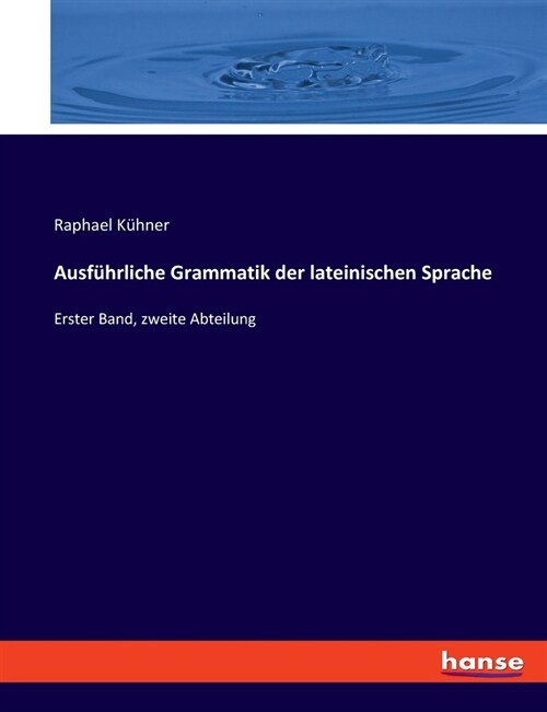 Ausf?rliche Grammatik der lateinischen Sprache: Erster Band, zweite Abteilung (Paperback)