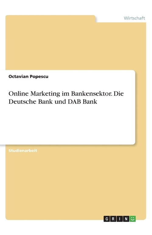 Online Marketing im Bankensektor. Die Deutsche Bank und DAB Bank (Paperback)