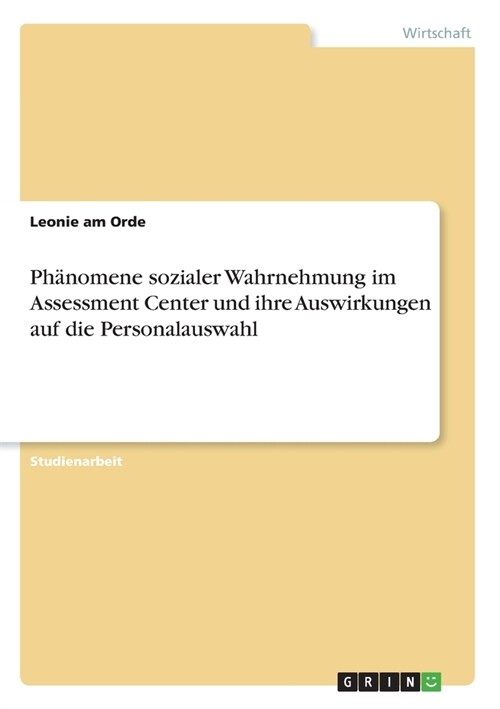 Ph?omene sozialer Wahrnehmung im Assessment Center und ihre Auswirkungen auf die Personalauswahl (Paperback)