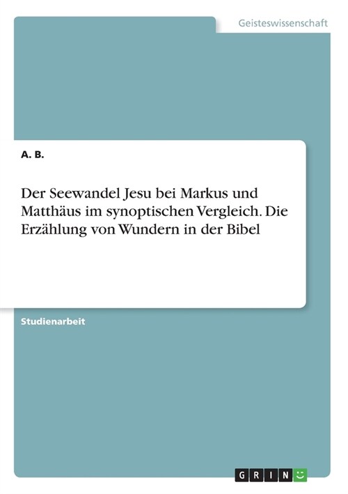 Der Seewandel Jesu bei Markus und Matth?s im synoptischen Vergleich. Die Erz?lung von Wundern in der Bibel (Paperback)